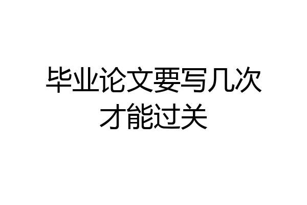 毕业论文要写几次才能过关