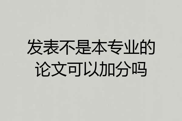 发表不是本专业的论文可以加分吗