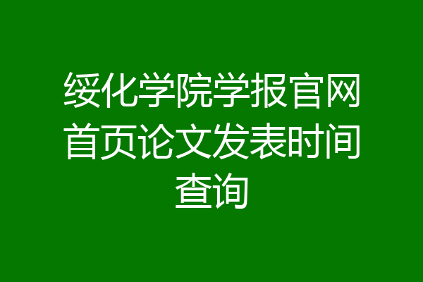 绥化学院学报官网首页论文发表时间查询