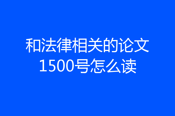 和法律相关的论文1500号怎么读