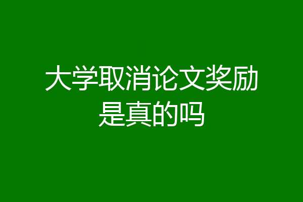 大学取消论文奖励是真的吗