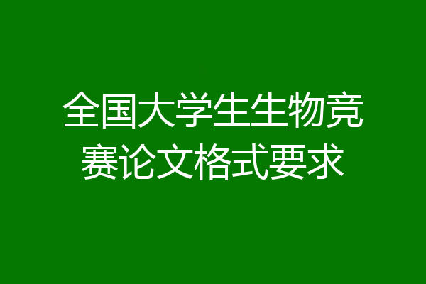 全国大学生生物竞赛论文格式要求