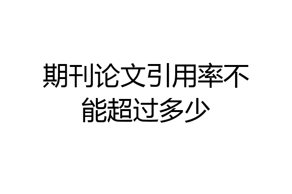 期刊论文引用率不能超过多少