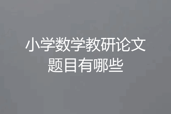 小学数学教研论文题目有哪些