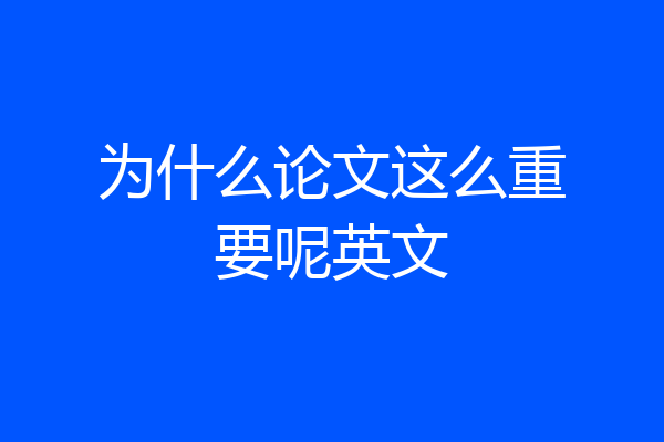 为什么论文这么重要呢英文