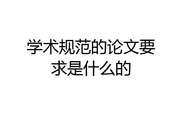 学术规范的论文要求是什么的