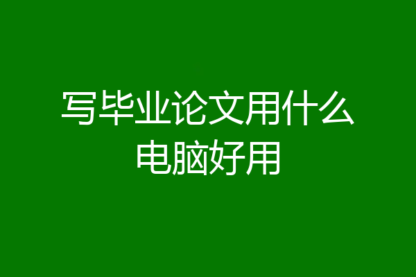 写毕业论文用什么电脑好用