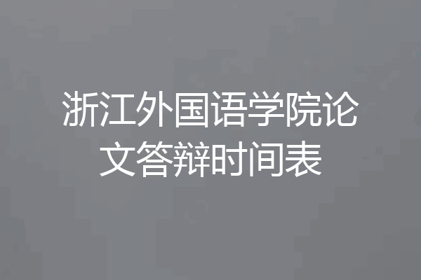 浙江外国语学院论文答辩时间表