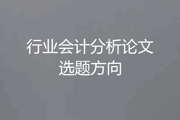 行业会计分析论文选题方向