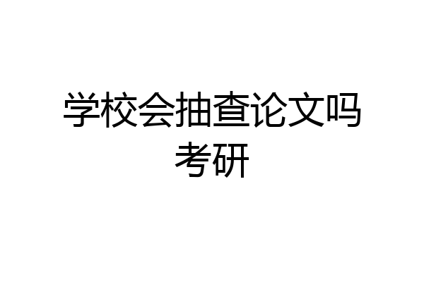 学校会抽查论文吗考研