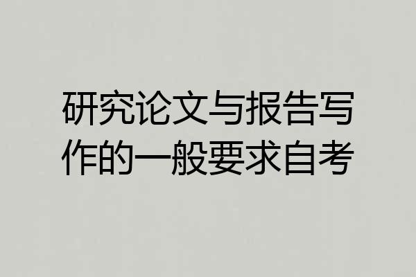 研究论文与报告写作的一般要求自考