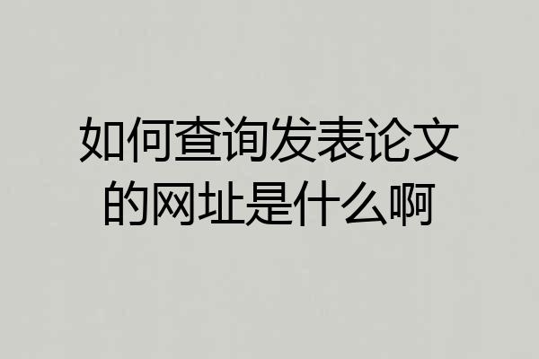 如何查询发表论文的网址是什么啊