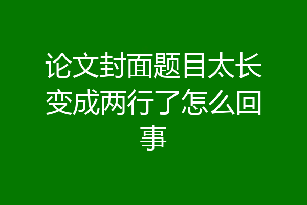 论文封面题目太长变成两行了怎么回事