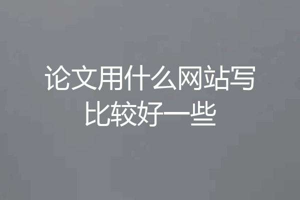 论文用什么网站写比较好一些