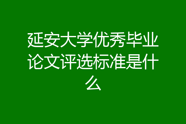 延安大学优秀毕业论文评选标准是什么