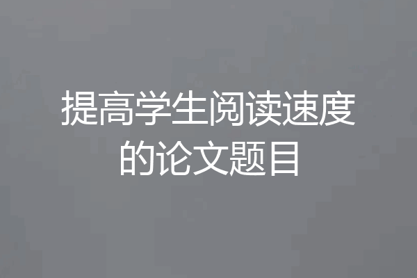提高学生阅读速度的论文题目