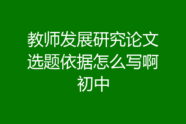 教师发展研究论文选题依据怎么写啊初中