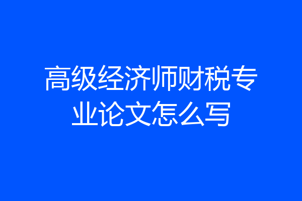 高级经济师财税专业论文怎么写