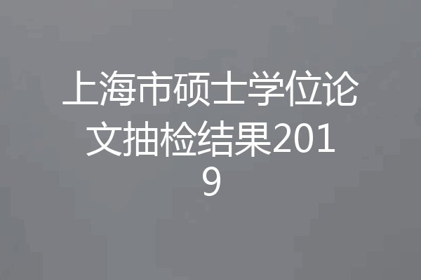 上海市硕士学位论文抽检结果2019