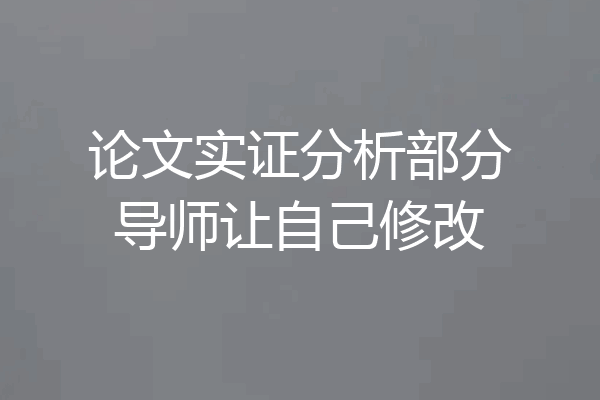 论文实证分析部分导师让自己修改
