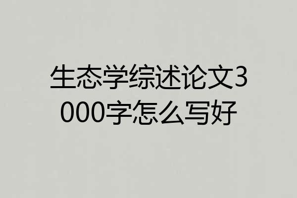 生态学综述论文3000字怎么写好
