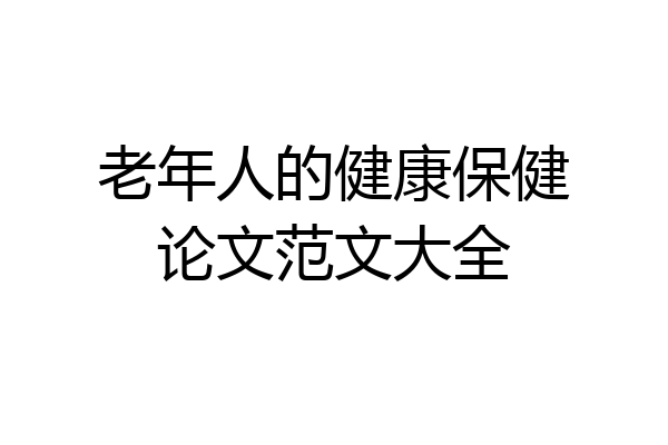 老年人的健康保健论文范文大全