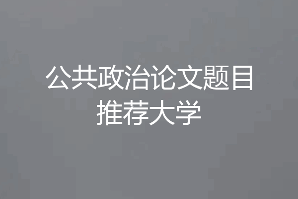 公共政治论文题目推荐大学
