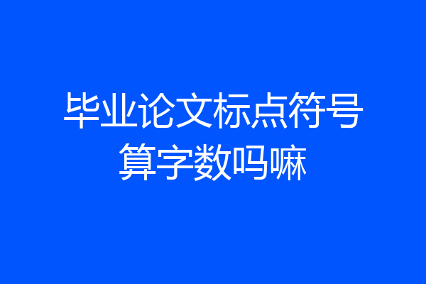毕业论文标点符号算字数吗嘛