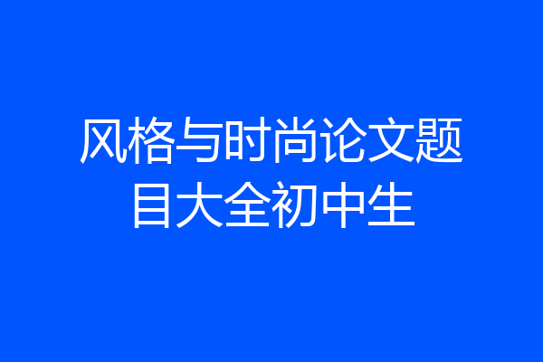 风格与时尚论文题目大全初中生