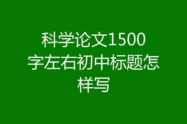 科学论文1500字左右初中标题怎样写