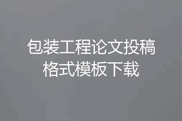 包装工程论文投稿格式模板下载