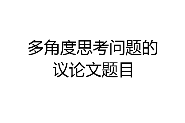 多角度思考问题的议论文题目