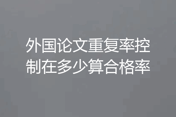 外国论文重复率控制在多少算合格率
