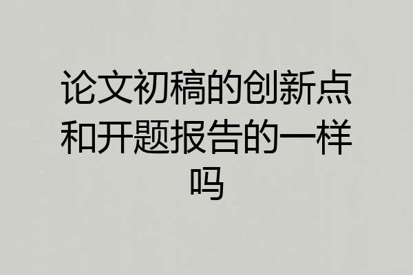 论文初稿的创新点和开题报告的一样吗