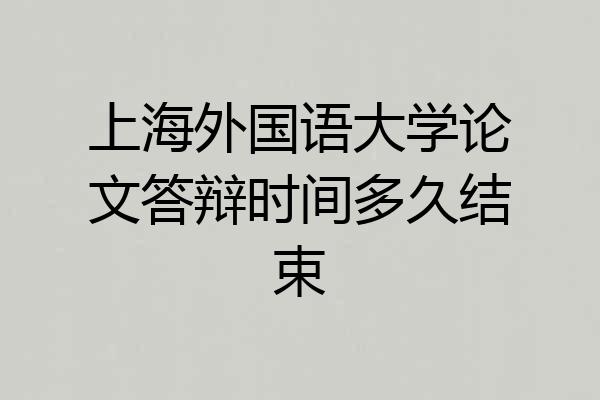上海外国语大学论文答辩时间多久结束