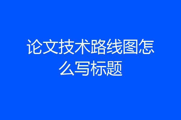 论文技术路线图怎么写标题