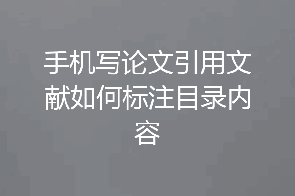 手机写论文引用文献如何标注目录内容