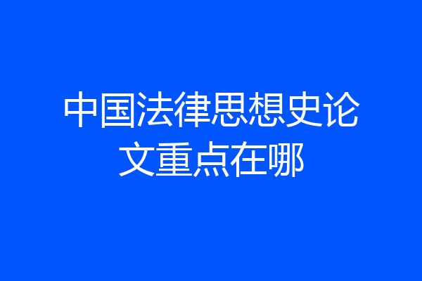 中国法律思想史论文重点在哪