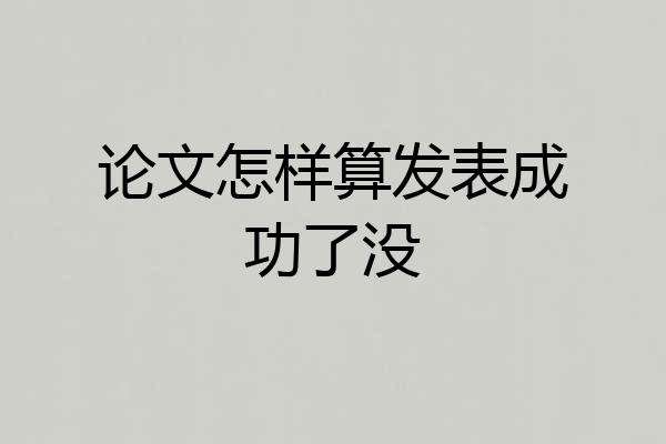 论文怎样算发表成功了没