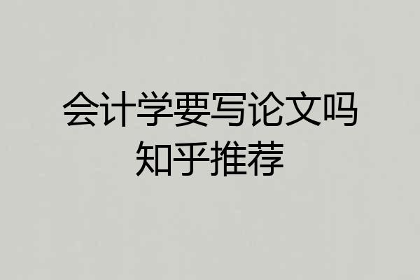 会计学要写论文吗知乎推荐