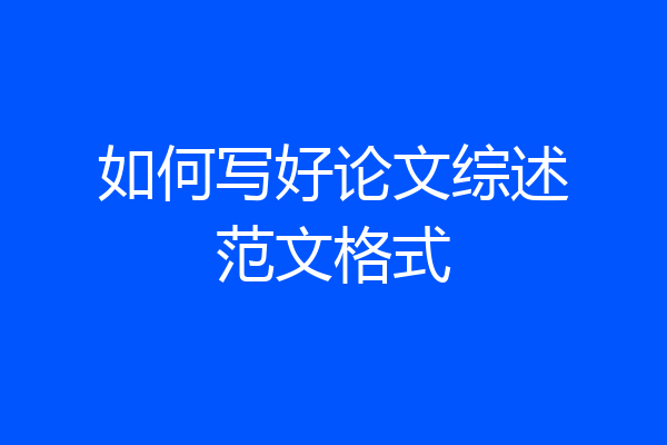 如何写好论文综述范文格式