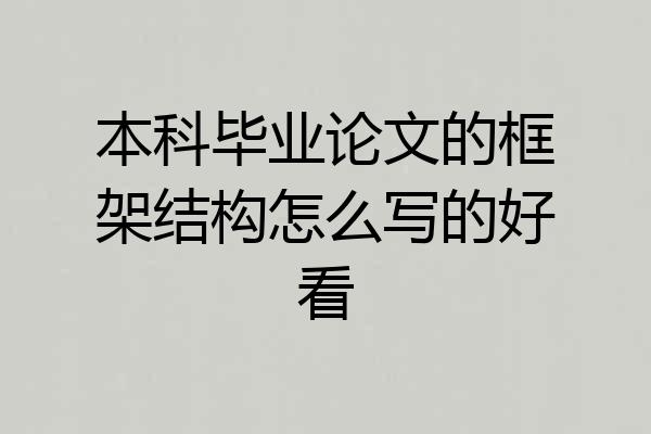 本科毕业论文的框架结构怎么写的好看