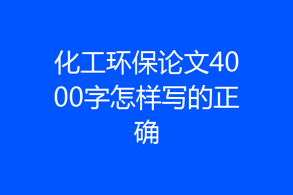 化工环保论文4000字怎样写的正确
