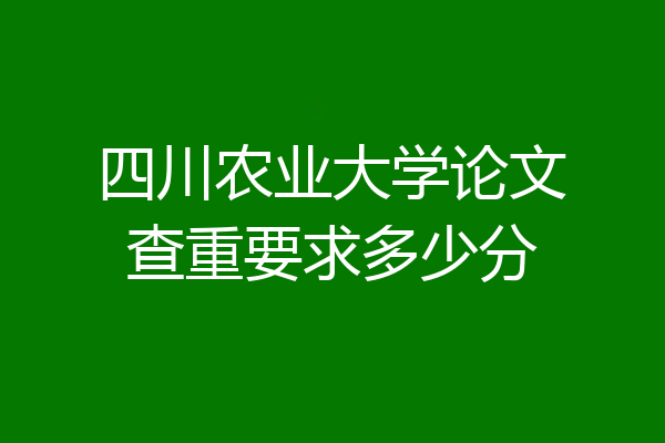 四川农业大学论文查重要求多少分