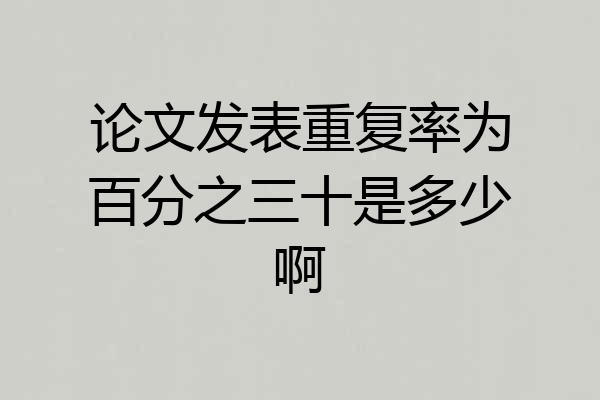 论文发表重复率为百分之三十是多少啊
