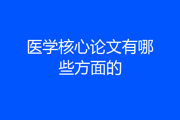 医学核心论文有哪些方面的