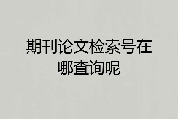 期刊论文检索号在哪查询呢