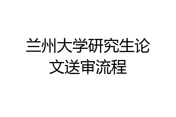 兰州大学研究生论文送审流程