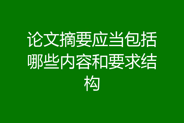 论文摘要应当包括哪些内容和要求结构
