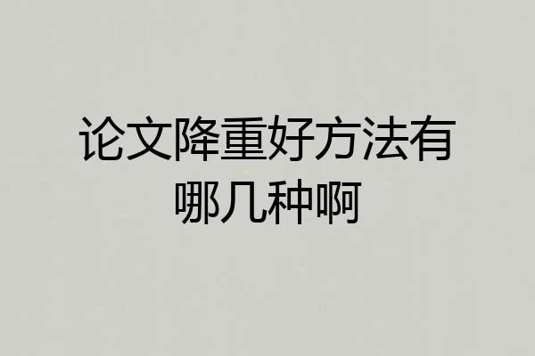 论文降重好方法有哪几种啊